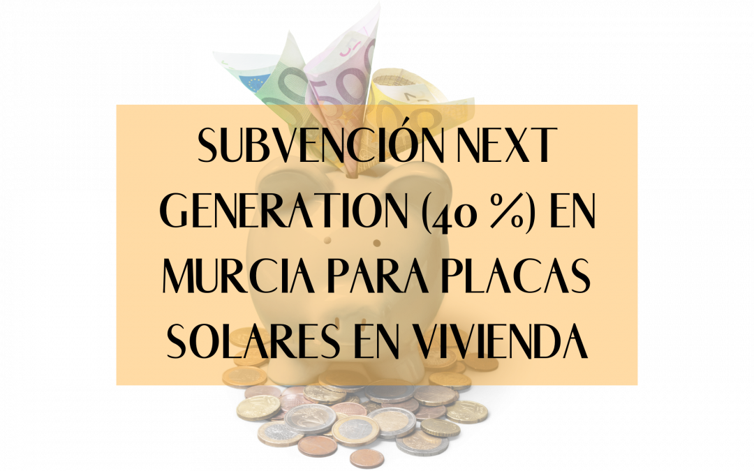 Subvención Next Generation (40 %) en Murcia para placas solares en vivienda